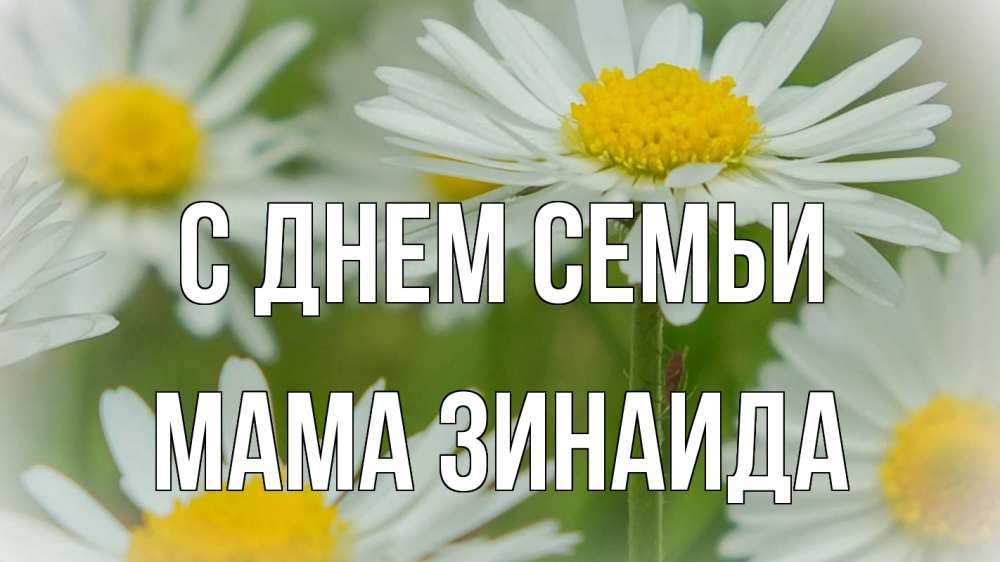 Открытка на каждый день с именем, Мама-Зинаида С днем семьи с днем семьи  1 Прикольная открытка с пожеланием онлайн скачать бесплатно 