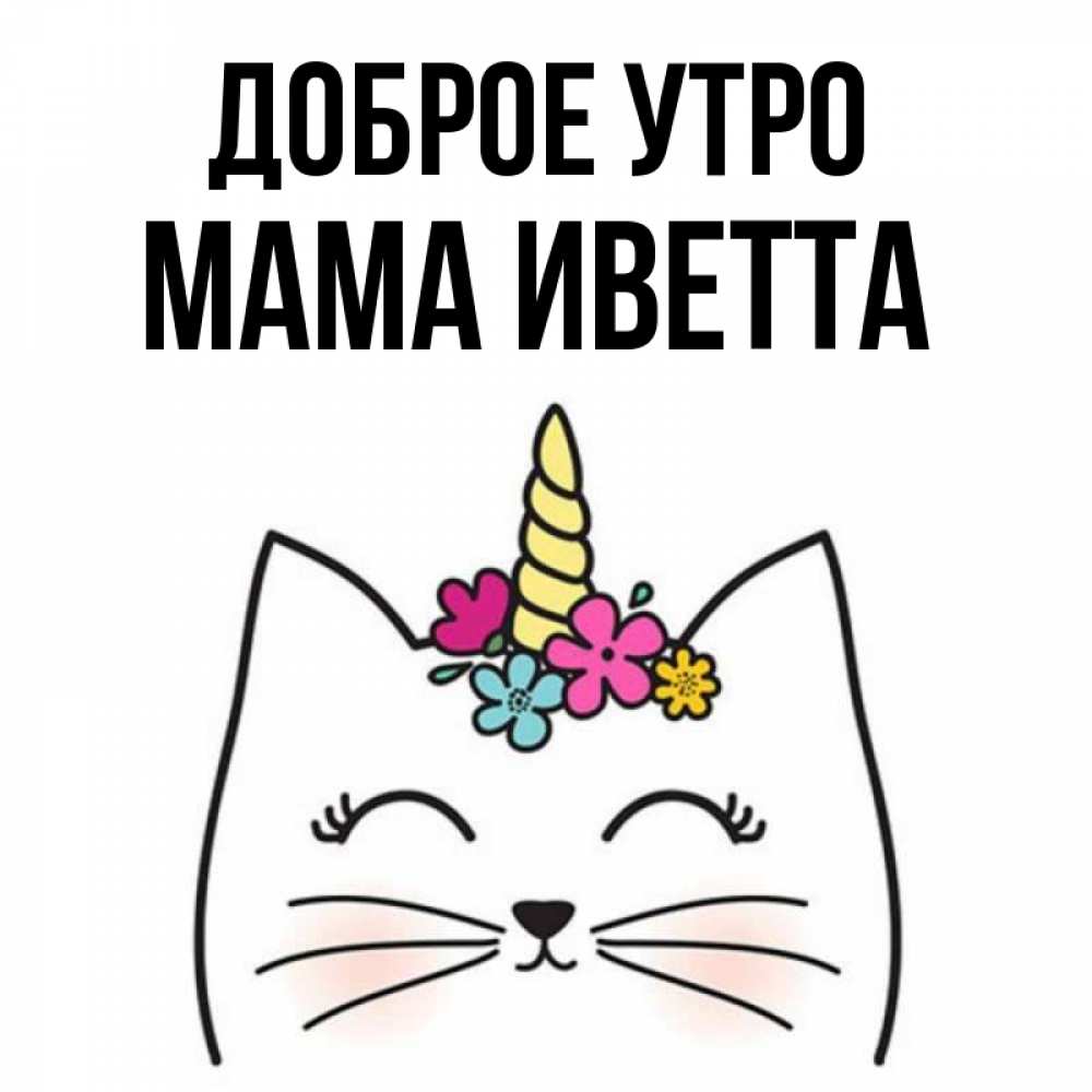 Открытка на каждый день с именем, Мама-Иветта Доброе утро утречко Прикольная открытка с пожеланием онлайн скачать бесплатно 