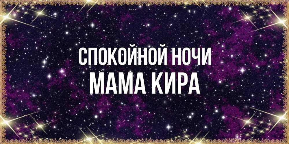 Открытка на каждый день с именем, Мама-Кира Спокойной ночи хорошего сна Прикольная открытка с пожеланием онлайн скачать бесплатно 