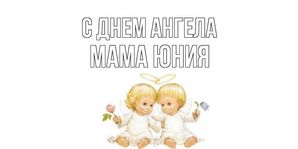 Открытка на каждый день с именем, Мама-Юния С днем ангела Два ребенка ангела Прикольная открытка с пожеланием онлайн скачать бесплатно 