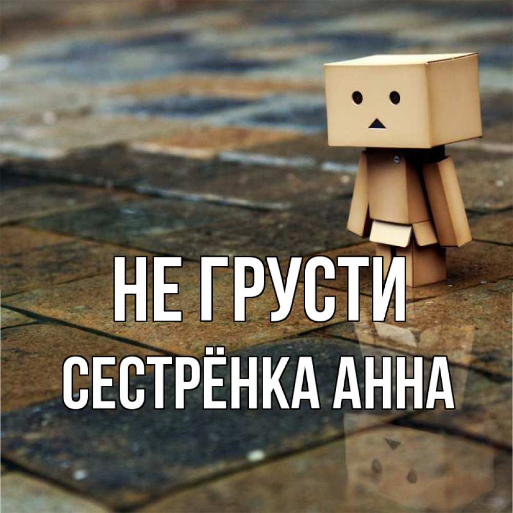 Открытка на каждый день с именем, Сестрёнка-Анна Не грусти Стив Прикольная открытка с пожеланием онлайн скачать бесплатно 