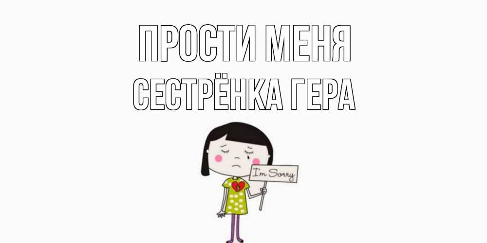 Открытка на каждый день с именем, Сестрёнка-Гера Прости меня открытки по теме прости меня Прикольная открытка с пожеланием онлайн скачать бесплатно 