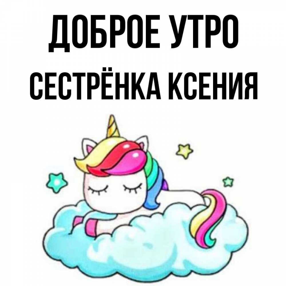 Открытка на каждый день с именем, Сестрёнка-Ксения Доброе утро радужное утро Прикольная открытка с пожеланием онлайн скачать бесплатно 