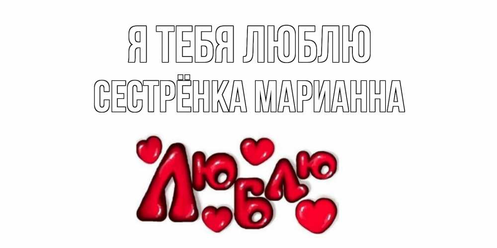 Открытка на каждый день с именем, Сестрёнка-Марианна Я тебя люблю сердце Прикольная открытка с пожеланием онлайн скачать бесплатно 