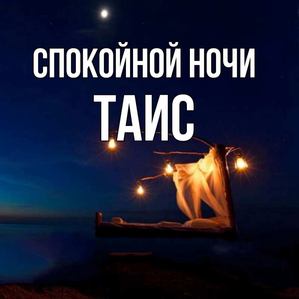 Открытка на каждый день с именем, Таис Спокойной ночи милый мой Прикольная открытка с пожеланием онлайн скачать бесплатно 