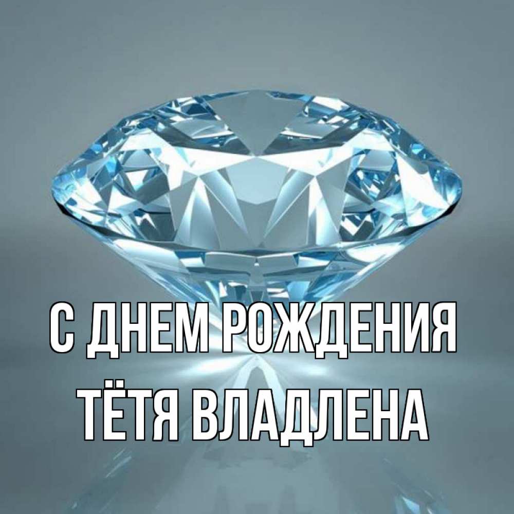 Открытка на каждый день с именем, Тётя-Владлена С днем рождения с бриллиантом голубого цвета Прикольная открытка с пожеланием онлайн скачать бесплатно 