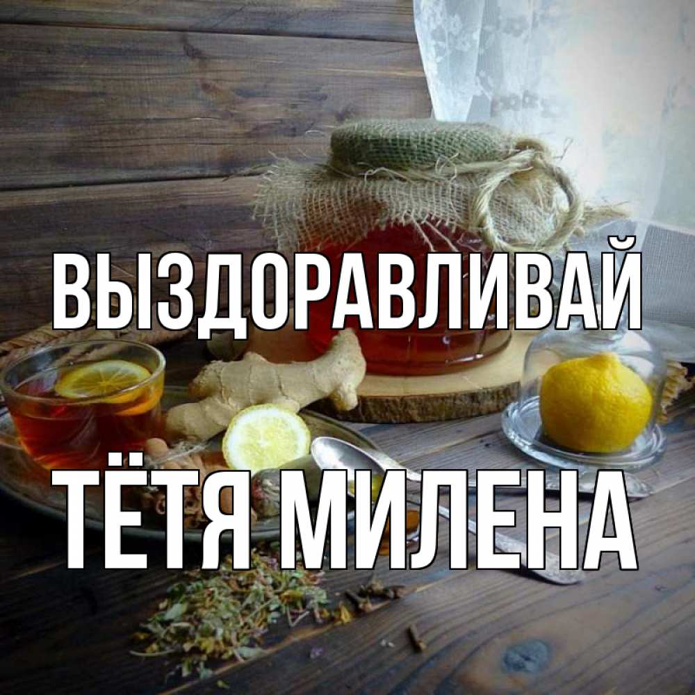 Открытка на каждый день с именем, Тётя-Милена Выздоравливай банка с медом Прикольная открытка с пожеланием онлайн скачать бесплатно 