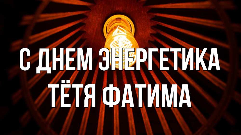 Открытка на каждый день с именем, Тётя-Фатима С днем энергетика лампа Прикольная открытка с пожеланием онлайн скачать бесплатно 