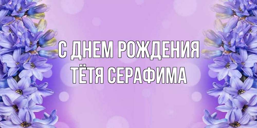 Открытка на каждый день с именем, Тётя-Серафима С днем рождения открытка с сиренью Прикольная открытка с пожеланием онлайн скачать бесплатно 