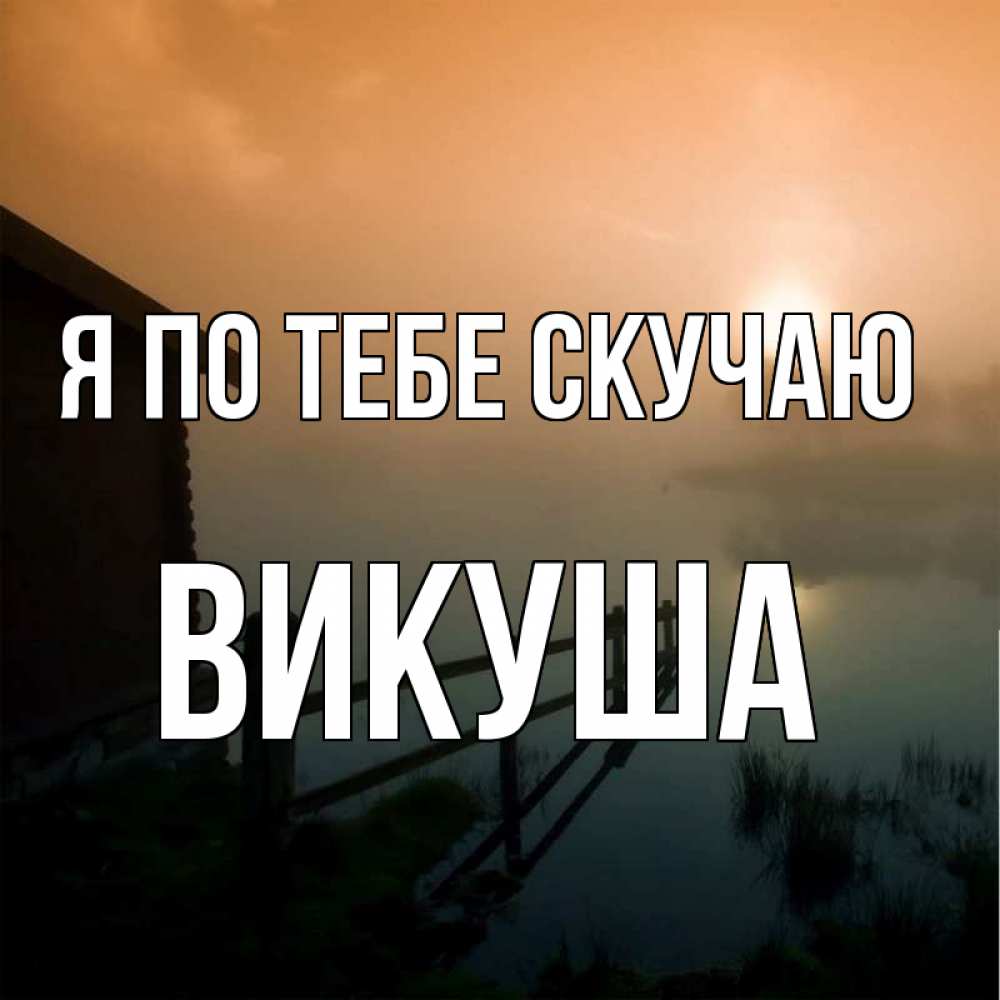 Открытка с именем, Викуша, Я по тебе скучаю