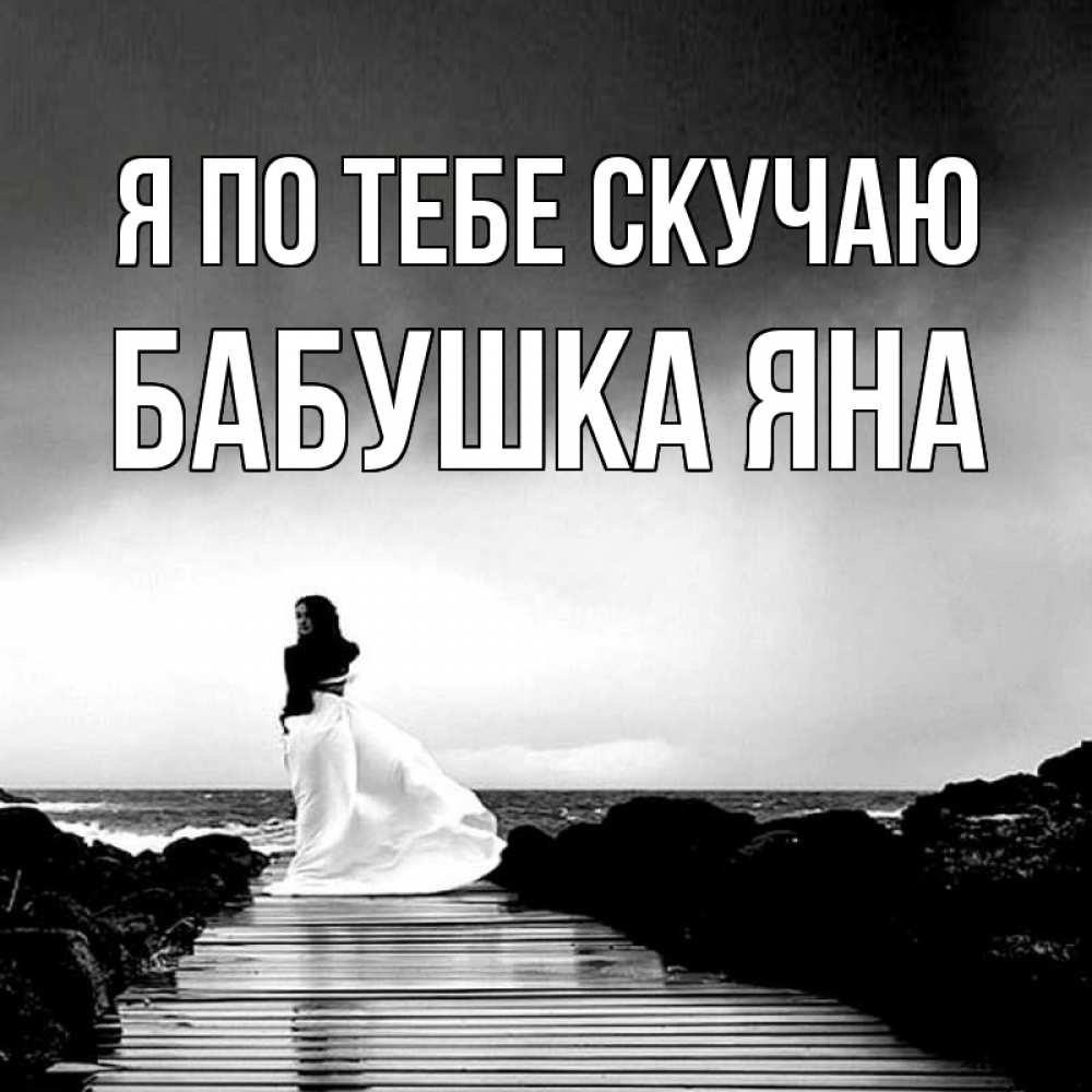 Открытка на каждый день с именем, Бабушка-Яна Я по тебе скучаю скучаю Прикольная открытка с пожеланием онлайн скачать бесплатно 