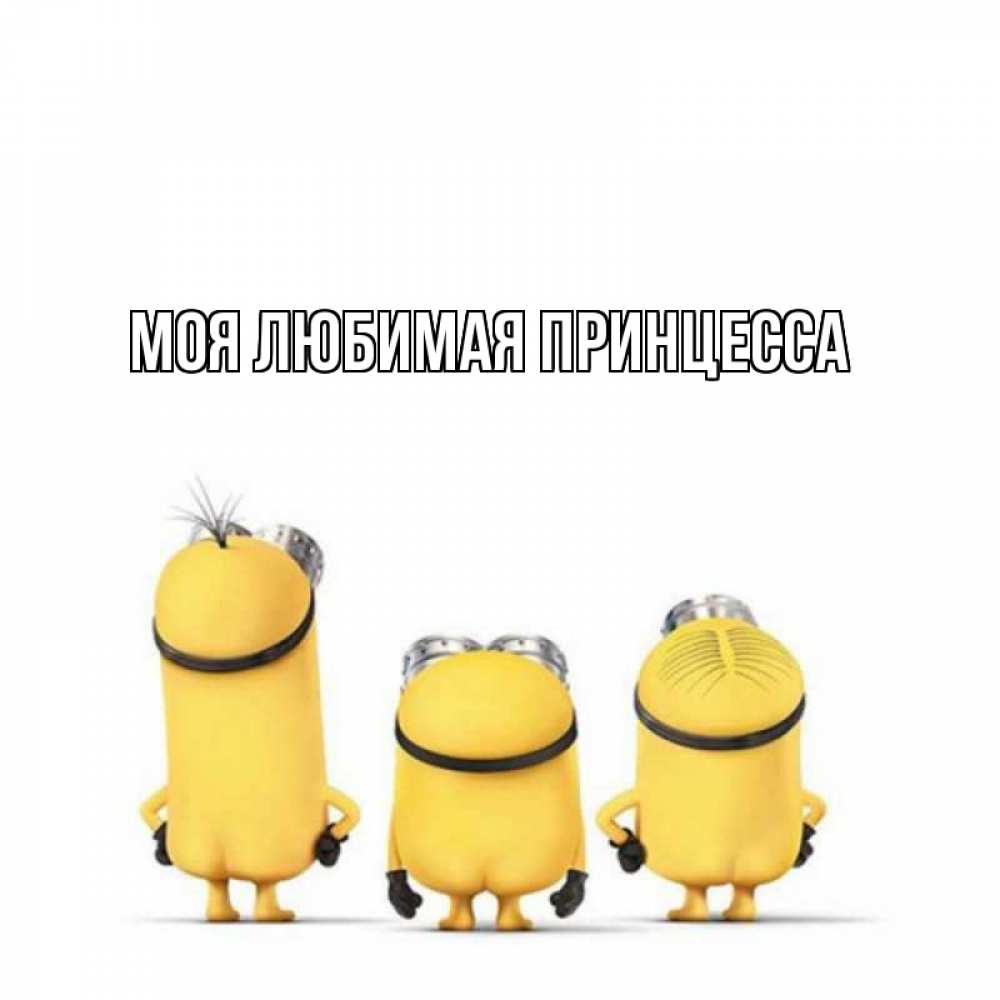Открытка на каждый день с именем, Моя-Любимая-Принцесса Главная миньоны Прикольная открытка с пожеланием онлайн скачать бесплатно 