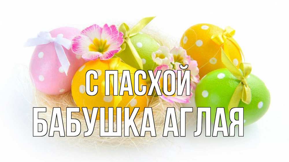 Открытка на каждый день с именем, Бабушка-Аглая С пасхой пасха Прикольная открытка с пожеланием онлайн скачать бесплатно 
