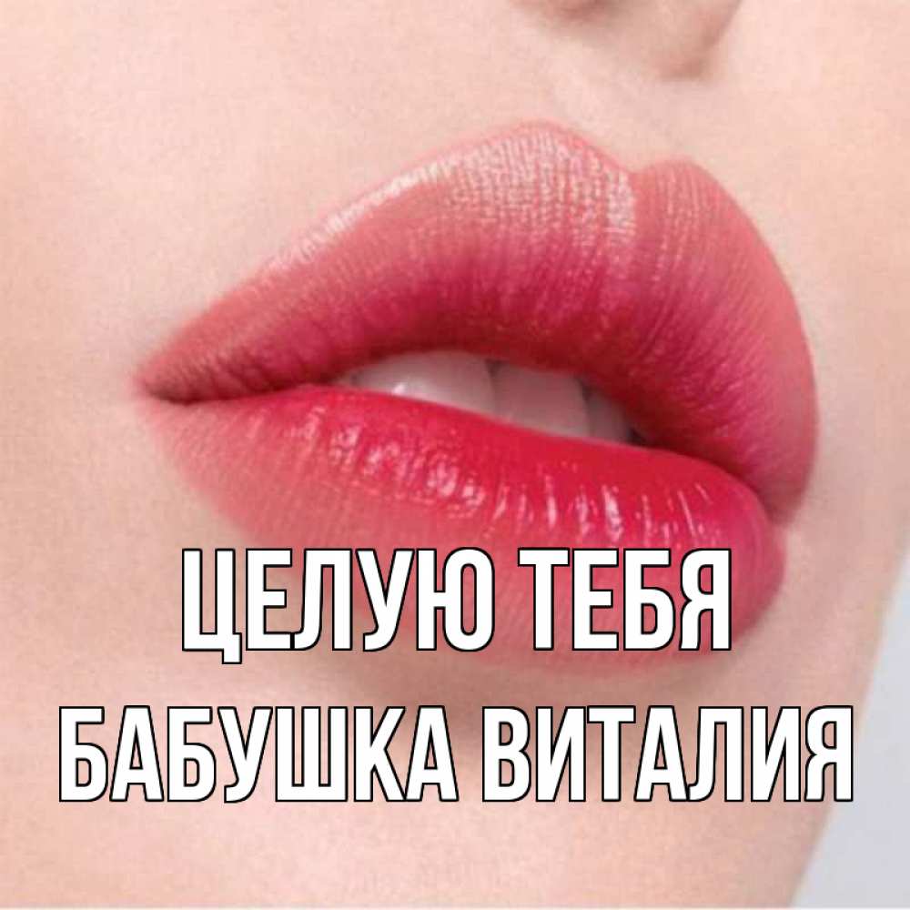 Открытка на каждый день с именем, Бабушка-Виталия Целую тебя губы зубки и нежная кожа Прикольная открытка с пожеланием онлайн скачать бесплатно 
