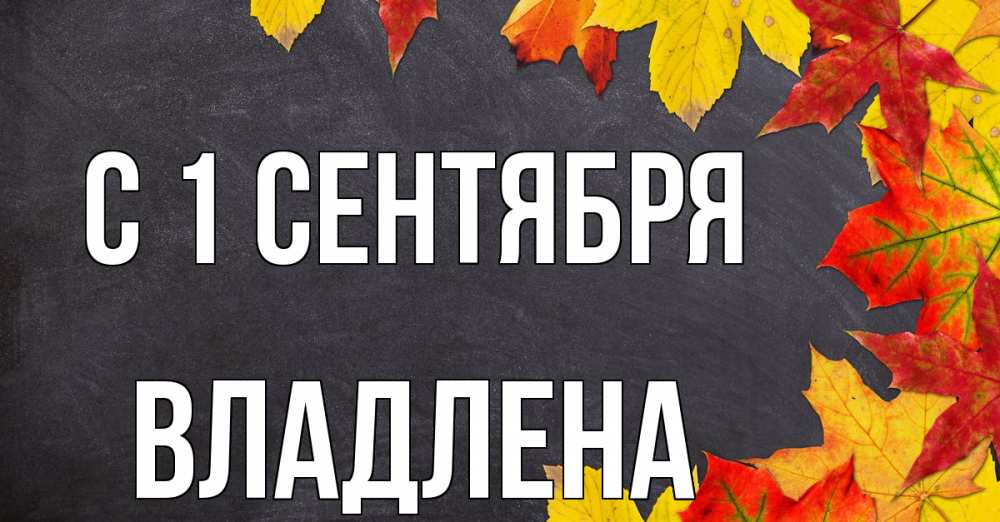 Открытка на каждый день с именем, Владлена С 1 сентября с днем знаний Прикольная открытка с пожеланием онлайн скачать бесплатно 