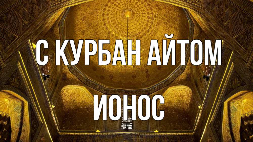 Открытка на каждый день с именем, Ионос С курбан айтом купол Прикольная открытка с пожеланием онлайн скачать бесплатно 