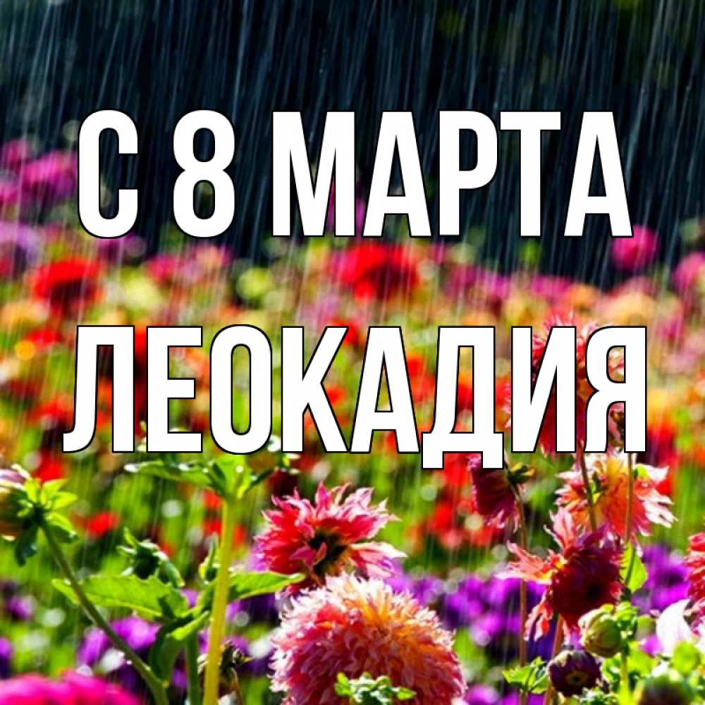 Открытка на каждый день с именем, Леокадия С 8 марта цветы под дождиком к международному женскому дню Прикольная открытка с пожеланием онлайн скачать бесплатно 