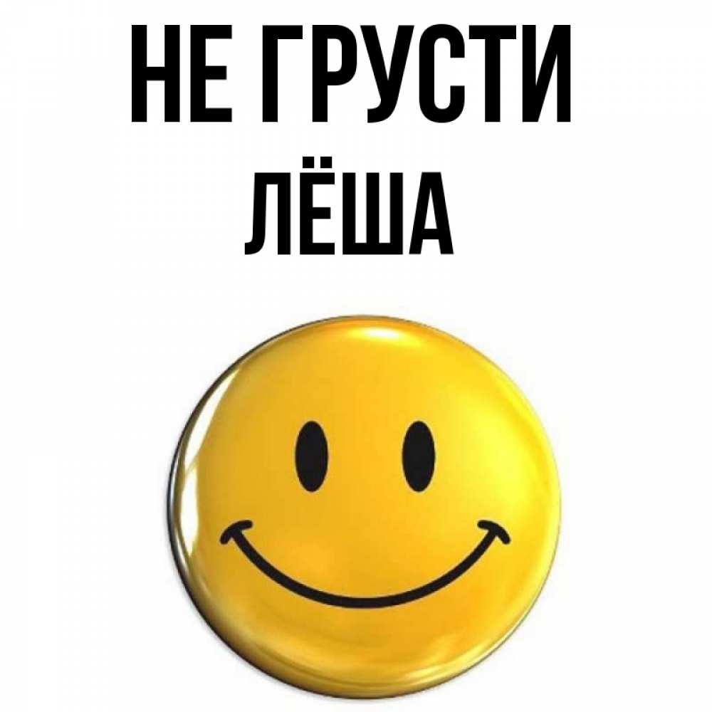 Открытка на каждый день с именем, Лёша Не грусти триде смайл Прикольная открытка с пожеланием онлайн скачать бесплатно 