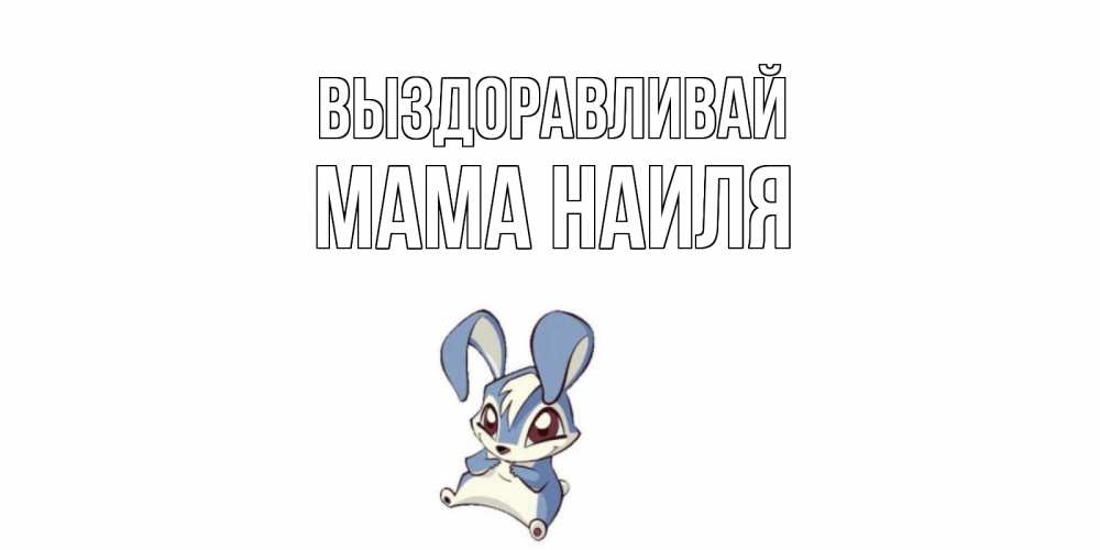 Открытка на каждый день с именем, Мама-Наиля Выздоравливай серый заяц на открытке про выздоравление Прикольная открытка с пожеланием онлайн скачать бесплатно 