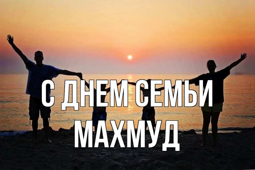 Открытка на каждый день с именем, Махмуд С днем семьи мама, папа, дети, дочка,сын, море, пляж, закат Прикольная открытка с пожеланием онлайн скачать бесплатно 
