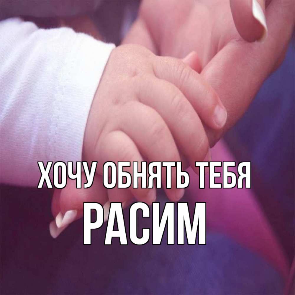 Открытка на каждый день с именем, Расим Хочу обнять тебя мама с ребенком Прикольная открытка с пожеланием онлайн скачать бесплатно 