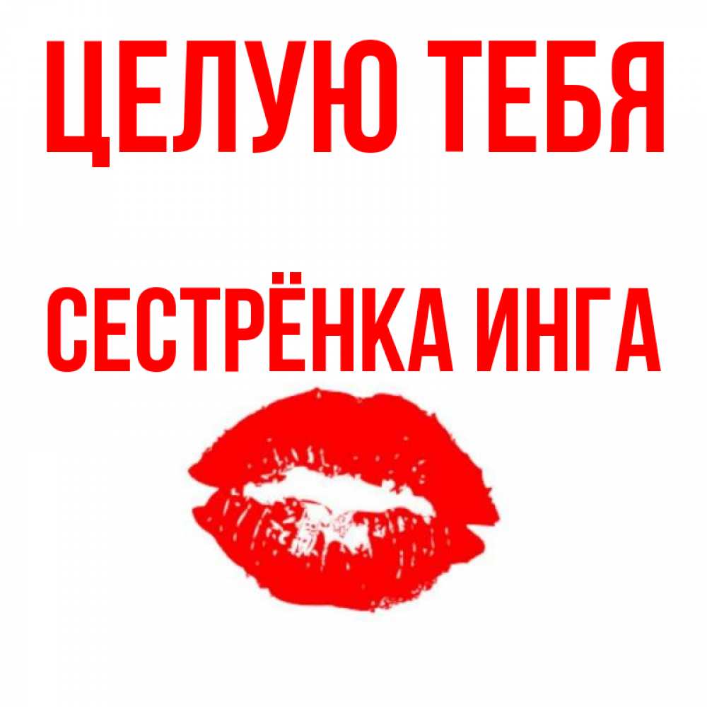Открытка на каждый день с именем, Сестрёнка-Инга Целую тебя помада и губы Прикольная открытка с пожеланием онлайн скачать бесплатно 