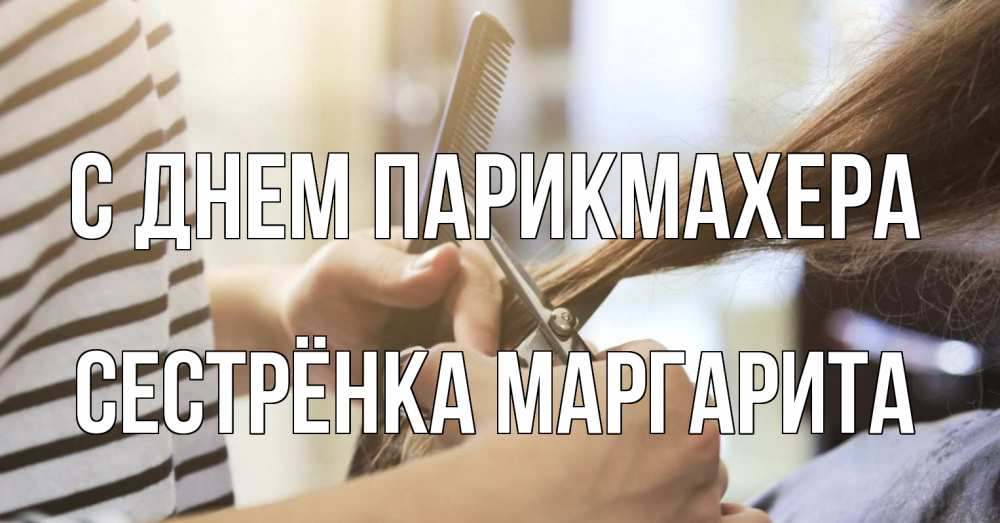 Открытка на каждый день с именем, Сестрёнка-Маргарита С днем парикмахера с днем парикмахера расческа Прикольная открытка с пожеланием онлайн скачать бесплатно 