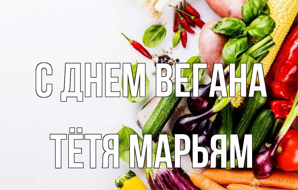 Открытка на каждый день с именем, Тётя-Марьям С днем вегана день вегана Прикольная открытка с пожеланием онлайн скачать бесплатно 