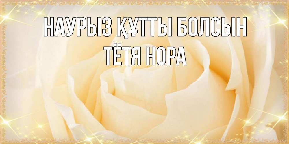 Открытка на каждый день с именем, Тётя-Нора Наурыз құтты болсын с международным женским днем поздравления для женщины Прикольная открытка с пожеланием онлайн скачать бесплатно 