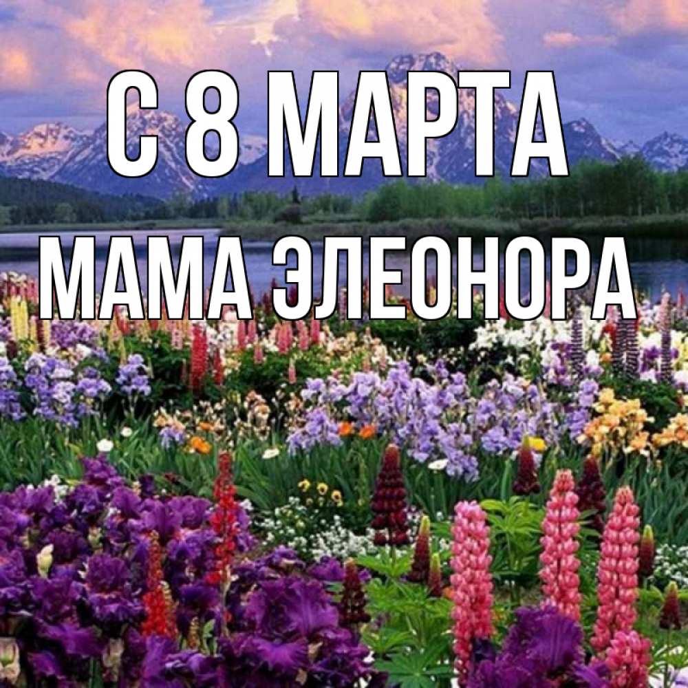 Открытка на каждый день с именем, Мама-Элеонора С 8 марта международный женский день Прикольная открытка с пожеланием онлайн скачать бесплатно 