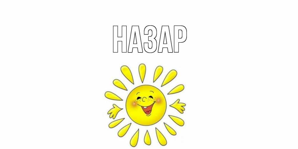 Открытка на каждый день с именем, Назар Главная солнце Прикольная открытка с пожеланием онлайн скачать бесплатно 