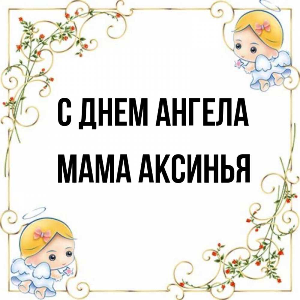 Открытка на каждый день с именем, Мама-Аксинья С днем ангела девочки ангелы Прикольная открытка с пожеланием онлайн скачать бесплатно 