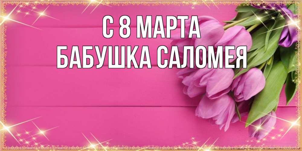 Открытка на каждый день с именем, Бабушка-Саломея С 8 марта открытка для фотошопа с подписью Прикольная открытка с пожеланием онлайн скачать бесплатно 