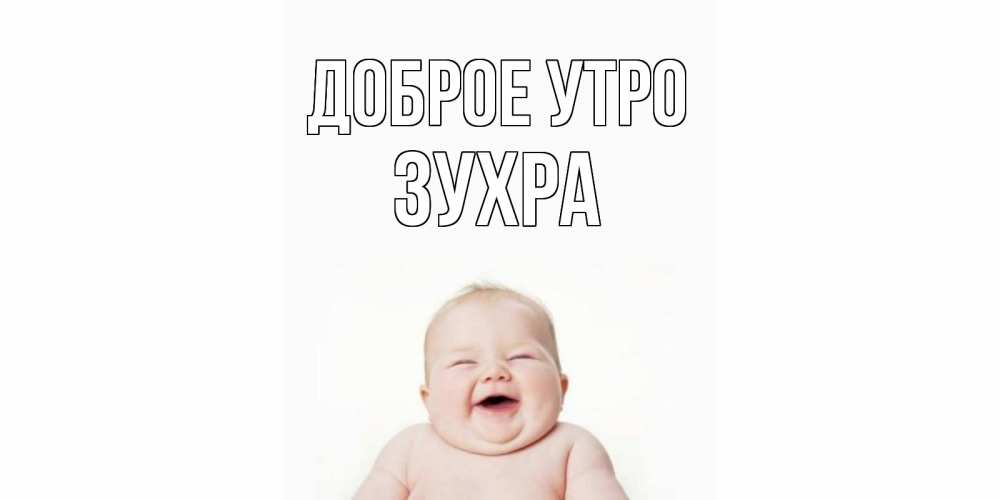 Открытка на каждый день с именем, Зухра Доброе утро малыш с улыбкой Прикольная открытка с пожеланием онлайн скачать бесплатно 