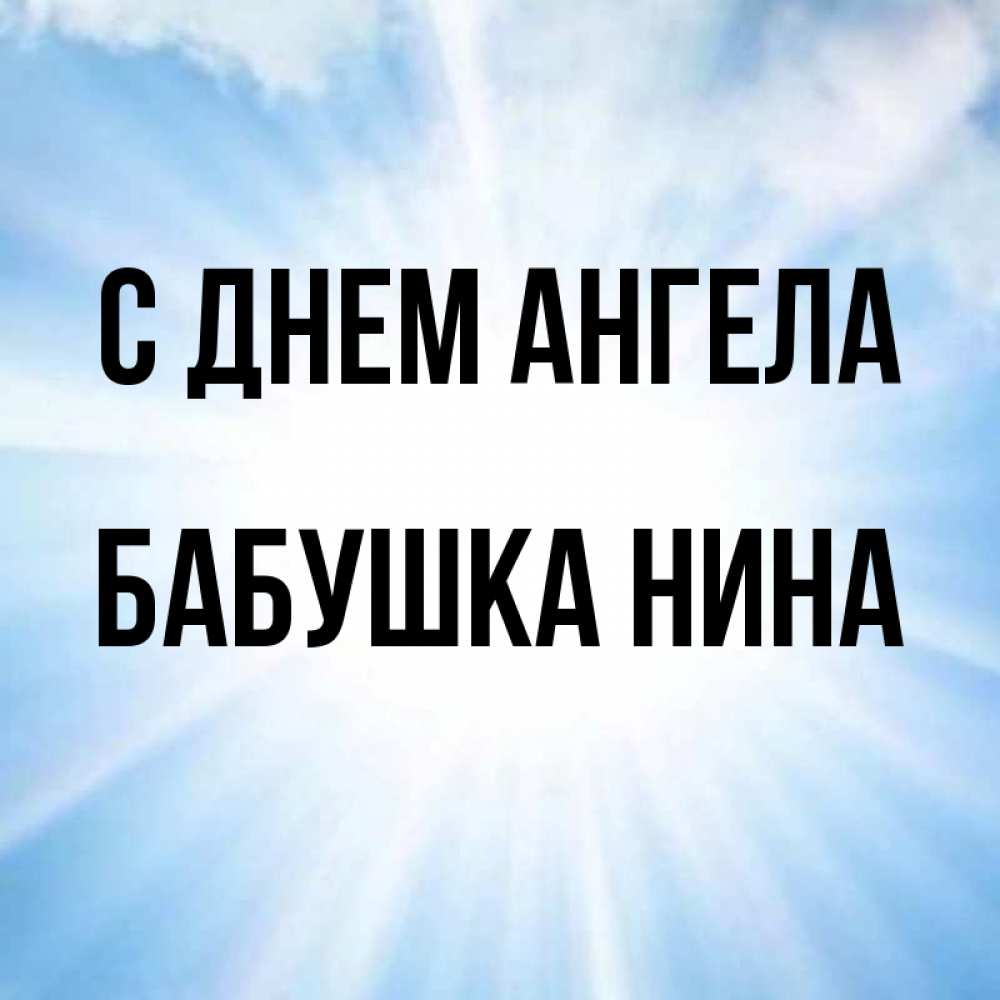 Открытка на каждый день с именем, Бабушка-Нина С днем ангела свет небесный Прикольная открытка с пожеланием онлайн скачать бесплатно 