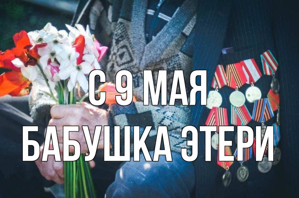 Открытка на каждый день с именем, Бабушка-Этери С 9 мая 9 мая Прикольная открытка с пожеланием онлайн скачать бесплатно 