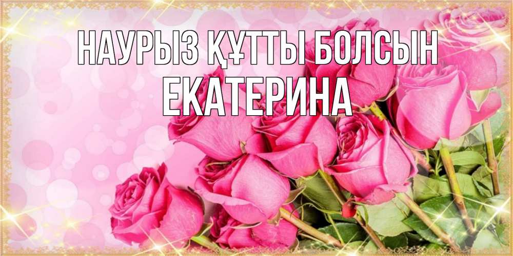 Открытка на каждый день с именем, Екатерина Наурыз құтты болсын красивая новая подписанная открытка для девушки на 8 марта Прикольная открытка с пожеланием онлайн скачать бесплатно 