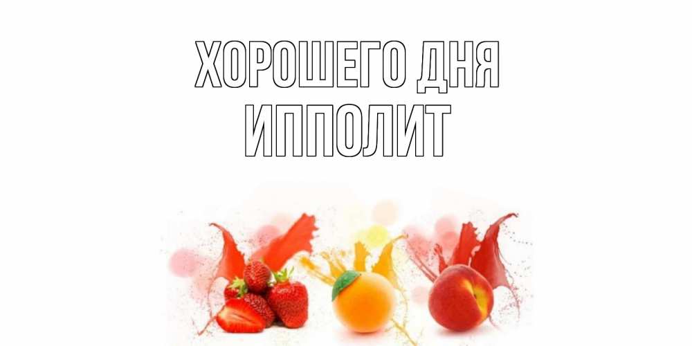 Открытка на каждый день с именем, Ипполит Хорошего дня открытки Прикольная открытка с пожеланием онлайн скачать бесплатно 