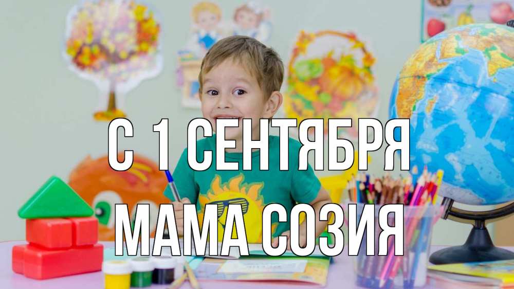 Открытка на каждый день с именем, Мама-Созия С 1 сентября 1 сентября Прикольная открытка с пожеланием онлайн скачать бесплатно 