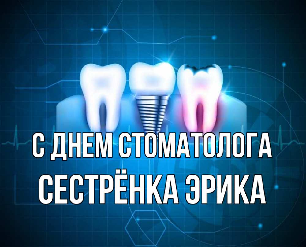 Открытка на каждый день с именем, Сестрёнка-Эрика С днем стоматолога с днем стоматолога Прикольная открытка с пожеланием онлайн скачать бесплатно 