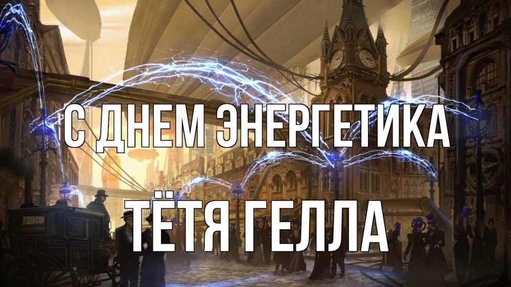 Открытка на каждый день с именем, Тётя-Гелла С днем энергетика лондон Прикольная открытка с пожеланием онлайн скачать бесплатно 