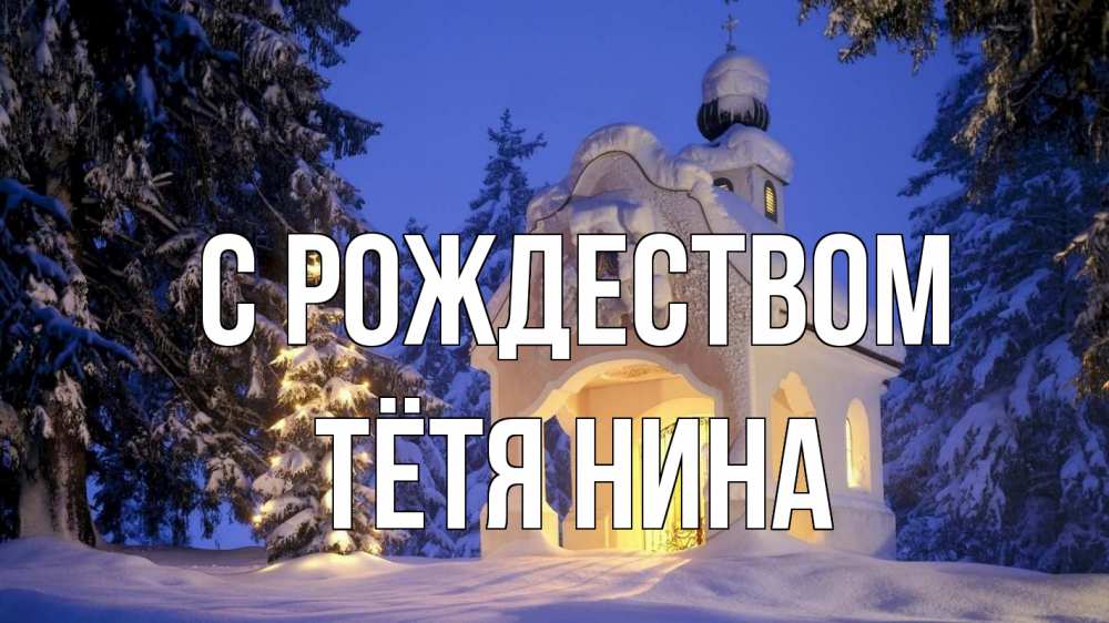 Открытка на каждый день с именем, Тётя-Нина С рождеством часовня Прикольная открытка с пожеланием онлайн скачать бесплатно 
