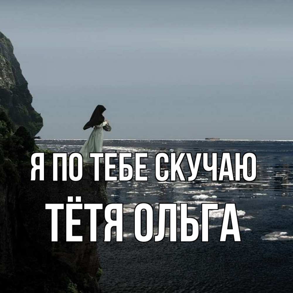Открытка на каждый день с именем, Тётя-Ольга Я по тебе скучаю жду тебя или в монастырь Прикольная открытка с пожеланием онлайн скачать бесплатно 