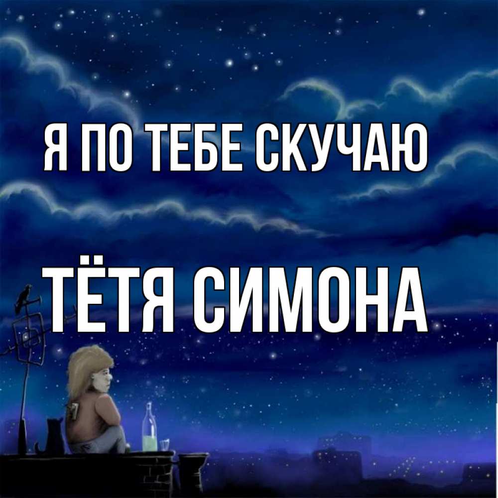 Открытка на каждый день с именем, Тётя-Симона Я по тебе скучаю на крыше 1 Прикольная открытка с пожеланием онлайн скачать бесплатно 