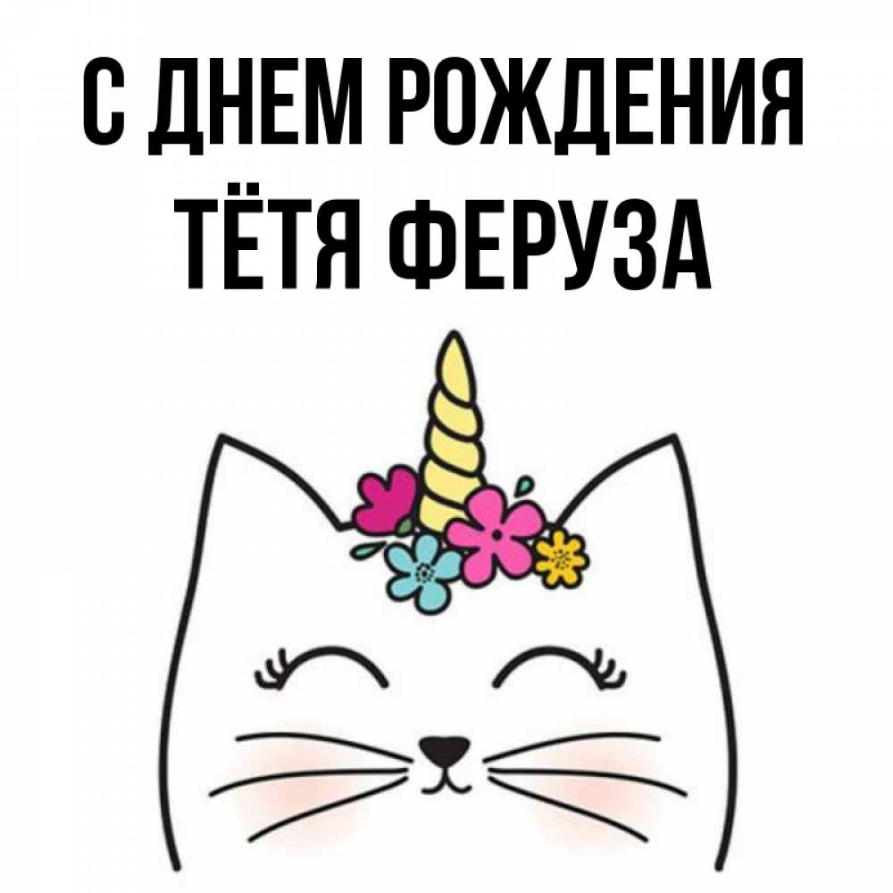 Открытка на каждый день с именем, Тётя-Феруза С днем рождения милый кот с одним рожком Прикольная открытка с пожеланием онлайн скачать бесплатно 