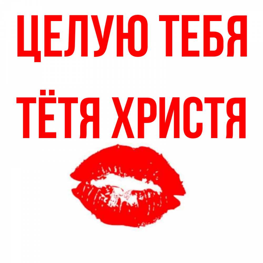 Открытка на каждый день с именем, Тётя-Христя Целую тебя помада и губы Прикольная открытка с пожеланием онлайн скачать бесплатно 