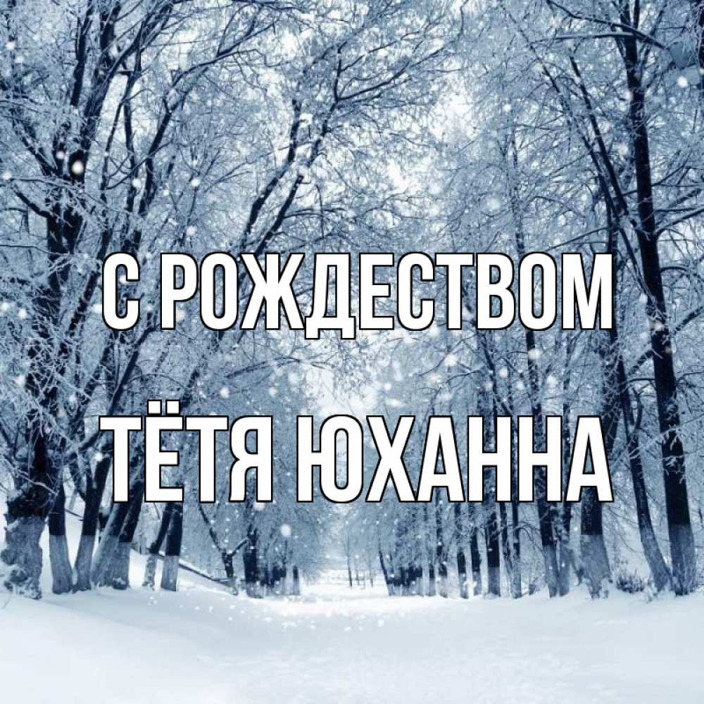Открытка на каждый день с именем, Тётя-Юханна С рождеством снег, лес, парк Прикольная открытка с пожеланием онлайн скачать бесплатно 