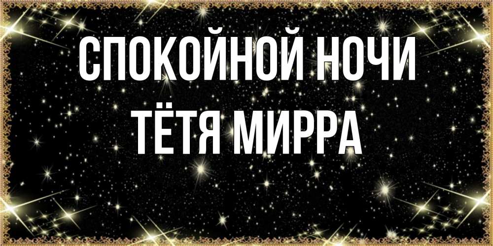 Открытка на каждый день с именем, Тётя-Мирра Спокойной ночи засыпаем под звездами Прикольная открытка с пожеланием онлайн скачать бесплатно 