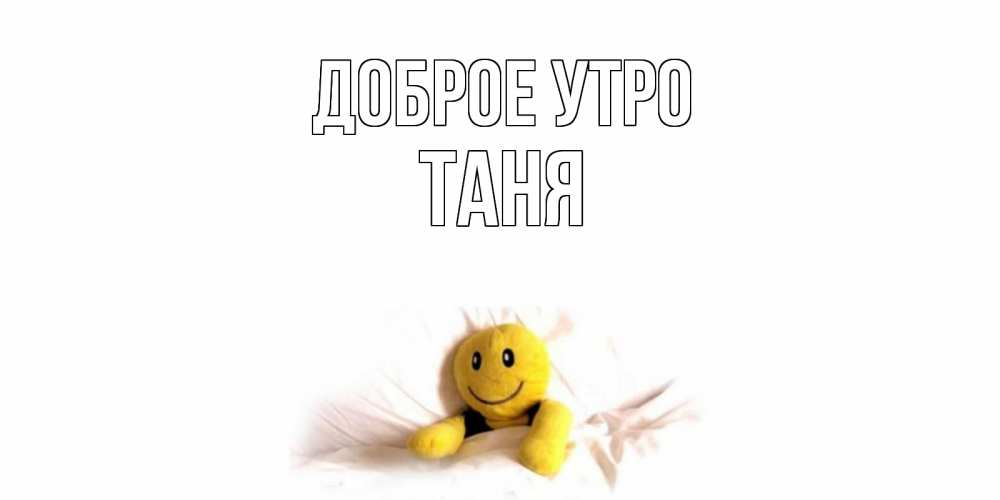 Картинки таня с добрым утром