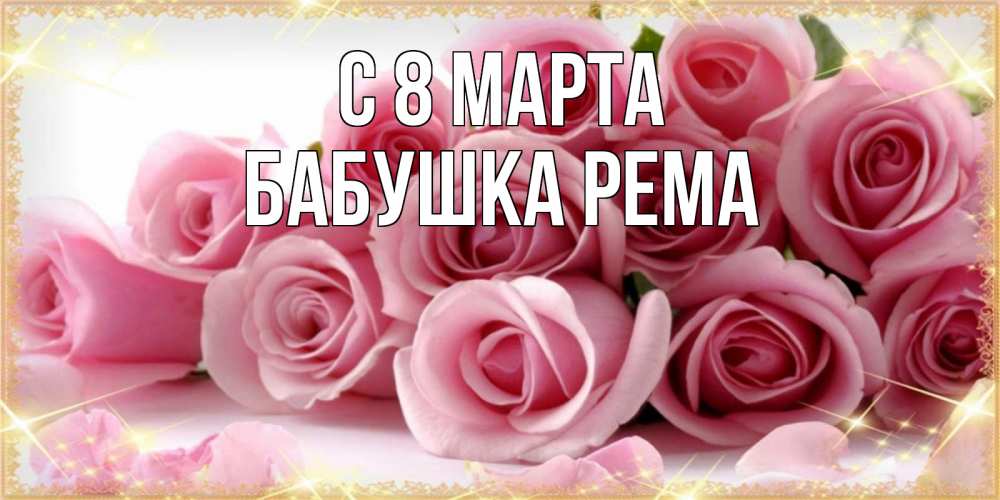 Открытка на каждый день с именем, Бабушка-Рема С 8 марта поздравления женщин с 8 марта Прикольная открытка с пожеланием онлайн скачать бесплатно 
